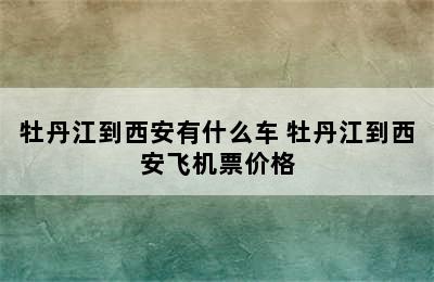 牡丹江到西安有什么车 牡丹江到西安飞机票价格